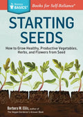 Starting Seeds: How to Grow Healthy, Productive Vegetables, Herbs, and Flowers from Seed. a Storey Basics(r) Title - Paperback