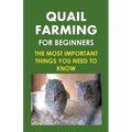 Quail Farming For Beginners: The Most Important Things You Need To Know - Paperback
