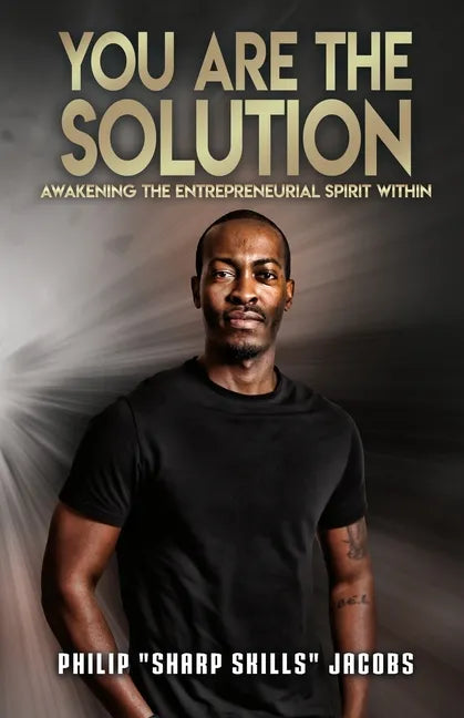 You Are the Solution: Awakening the Entrepreneurial Spirit Within - Paperback