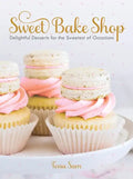 Sweet Bake Shop: Delightful Desserts for the Sweetest of Occasions: A Baking Book - Hardcover