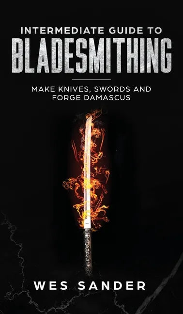 Intermediate Guide to Bladesmithing: Make Knives, Swords, and Forge Damascus - Hardcover