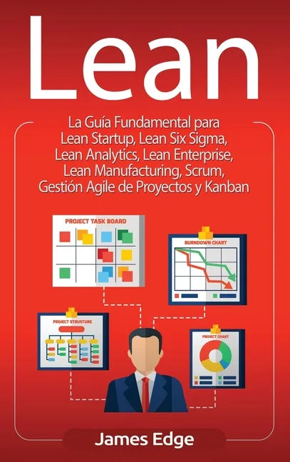 Lean: La Guía Fundamental para Lean Startup, Lean Six Sigma, Lean Analytics, Lean Enterprise, Lean Manufacturing, Scrum, Ges - Hardcover