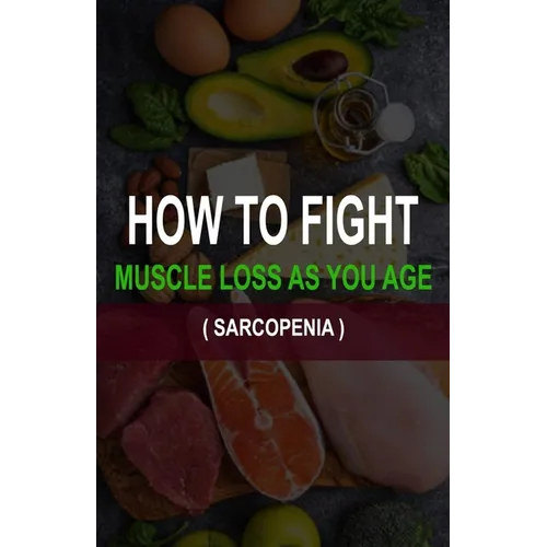 How to Fight Muscle Loss as You Age? (Sarcopenia) - Paperback