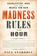 Madness Rules the Hour: Charleston, 1860 and the Mania for War - Paperback