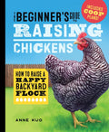 The Beginner's Guide to Raising Chickens: How to Raise a Happy Backyard Flock - Hardcover