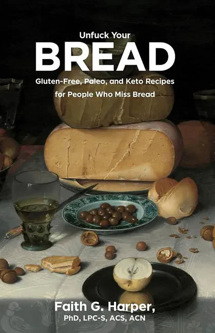 Unfuck Your Bread: Gluten-Free, Paleo, and Keto Recipes for People Who Miss Bread: Gluten-Free, Paleo, and Keto Recipes for People Who Miss Bread - Paperback