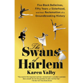 The Swans of Harlem: Five Black Ballerinas, Fifty Years of Sisterhood, and Their Reclamation of a Groundbreaking History - Paperback