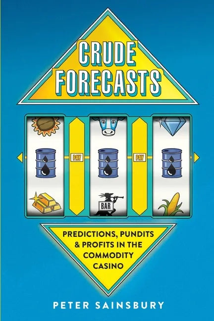 Crude Forecasts: Predictions, Pundits and Profits in the Commodity Casino - Paperback