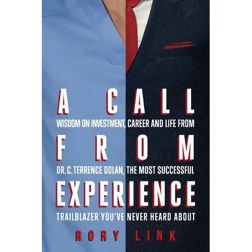 A Call from Experience: Wisdom on Investment, Career and Life from Dr. C. Terrence Dolan, the Most Successful Trailblazer You've Never Heard A - Paperback