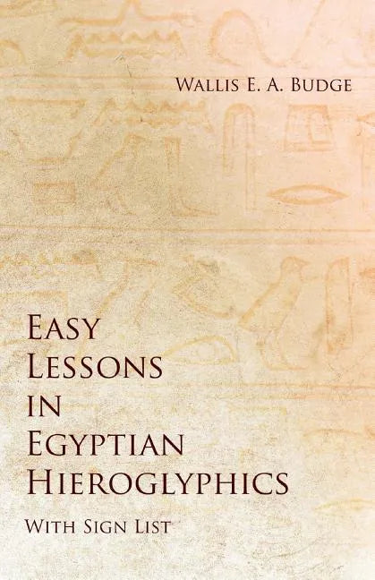 Easy Lessons in Egyptian Hieroglyphics with Sign List - Paperback