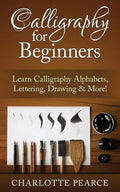 Calligraphy For Beginners: Learn Calligraphy Alphabets, Lettering, Drawing & More! - Paperback