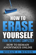 How to Erase Yourself from the Internet Completely: How to Remain Anonymous Online - Paperback