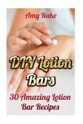 DIY Lotion Bars: 30 Amazing Lotion Bar Recipes - Paperback