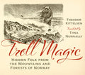 Troll Magic: Hidden Folk from the Mountains and Forests of Norway - Hardcover