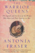 Warrior Queens: The Legends and the Lives of the Women Who Have Led Their Nations to War - Paperback