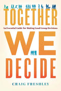 Together We Decide: An Essential Guide for Making Good Group Decisions - Hardcover