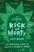 The Science of Rick and Morty: The Unofficial Guide to Earth's Stupidest Show - Paperback