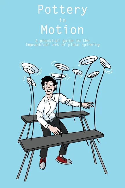 Pottery in Motion: A practical guide to the impractical art of plate spinning - Paperback