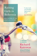 Raising Girls in Bohemia: Meditations of an American Father: A Memoir in Essays - Paperback