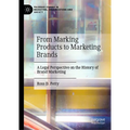 From Marking Products to Marketing Brands: A Legal Perspective on the History of Brand Marketing - Hardcover