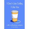 I Don't Like Coffee, I Like You: A BL Coffee Shop Romance - Paperback
