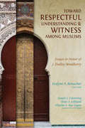 Toward Respectful Understanding and Witness among Muslims: Essays in Honor of J. Dudley Woodberry - Paperback