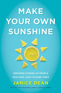Make Your Own Sunshine: Inspiring Stories of People Who Find Light in Dark Times - Hardcover