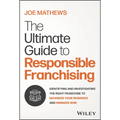 The Ultimate Guide to Responsible Franchising: Identifying and Investigating the Right Franchise to Maximize Your Rewards and Minimize Risk - Hardcover
