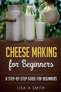 Cheese Making for Beginners: A Step-by-Step Guide for Beginners - Paperback