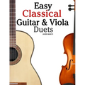 Easy Classical Guitar & Viola Duets: Featuring Music of Beethoven, Bach, Handel, Pachelbel and Other Composers. in Standard Notation and Tablature. - Paperback