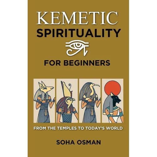Kemetic Spirituality for Beginners: From the Temples to Today's World - Paperback