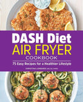 Dash Diet Air Fryer Cookbook: 75 Easy Recipes for a Healthier Lifestyle - Paperback