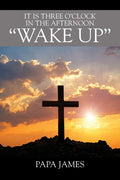 It is Three O'Clock in the Afternoon "WAKE UP" - Paperback