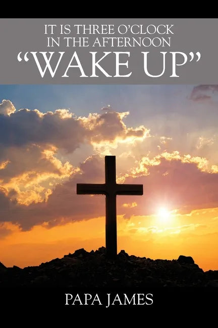 It is Three O'Clock in the Afternoon "WAKE UP" - Paperback