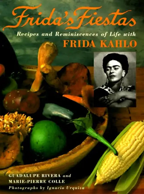 Frida's Fiestas: Recipes and Reminiscences of Life with Frida Kahlo: A Cookbook - Hardcover
