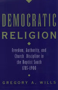Democratic Religion: Freedom, Authority, and Church Discipline in the Baptist South, 1785-1900 - Paperback