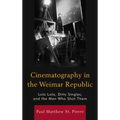 Cinematography in the Weimar Republic: Lola Lola, Dirty Singles, and the Men Who Shot Them - Paperback