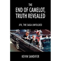 The End of Camelot, Truth Revealed: JFK, the Saga Unfolded - Paperback