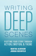 Writing Deep Scenes: Plotting Your Story Through Action, Emotion, and Theme - Paperback