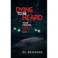 Dying to Be Heard: Your Friends Came to See Me Book 2 - Paperback