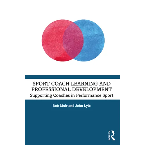 Sport Coach Learning and Professional Development: Supporting Coaches in Performance Sport - Paperback