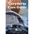 Corydoras Care Guide. Corydoras Catfish Care Featuring: Corydoras Adolfoi, Arcuatus, Metae, Aeneus, Pygmaeus, Paleatus, Rabauti, Melanistius, Leucomel - Paperback