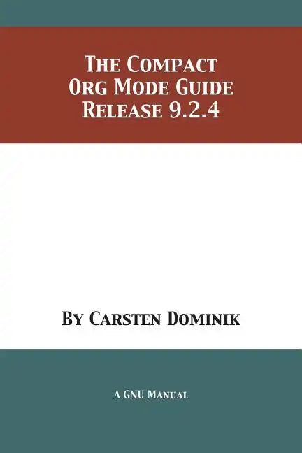 The Compact Org Mode Guide: Release 9.2.4 - Paperback