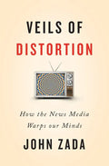 Veils of Distortion: How the News Media Warps Our Minds - Paperback