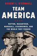 Team America: Patton, Macarthur, Marshall, Eisenhower, and the World They Forged - Hardcover
