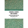 Singers, Scores and Sounds: Making New Connections and Transforming Voices - Paperback