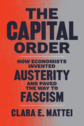 The Capital Order: How Economists Invented Austerity and Paved the Way to Fascism - Hardcover