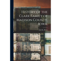 History of the Clark Family of Madison County, Iowa. - Paperback