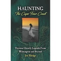 Haunting The Cape Fear Coast: Thirteen Ghostly Legends From Wilmington And Beyond - Paperback