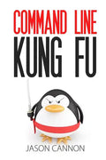 Command Line Kung Fu: Bash Scripting Tricks, Linux Shell Programming Tips, and Bash One-liners - Paperback